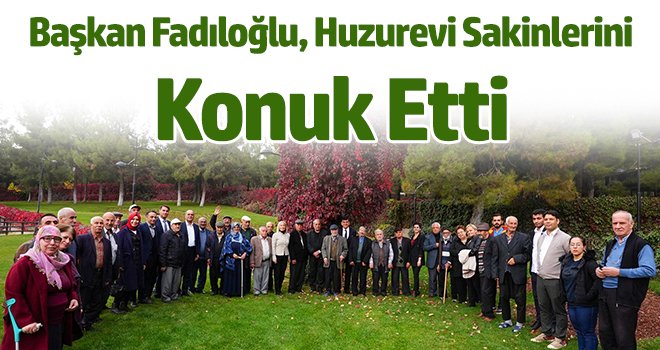 Başkan Fadıloğlu, Huzurevi Sakinlerini Konuk Etti