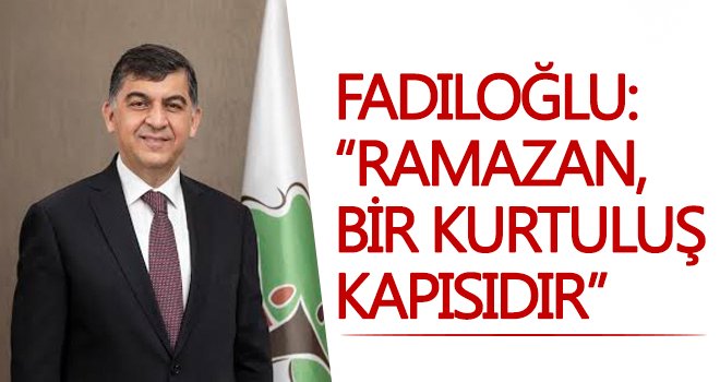 Başkan Fadıloğlun’dan Ramazan Ayı mesajı