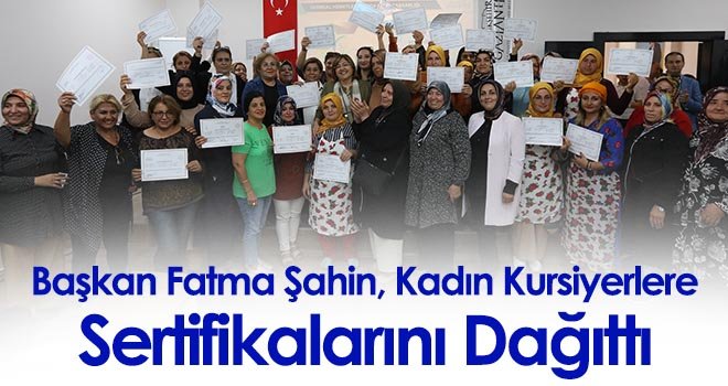 Başkan Fatma Şahin, Kadın Kursiyerlere Sertifikalarını Dağıttı