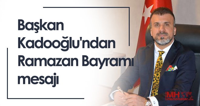 Başkan Kadooğlu'ndan Ramazan Bayramı mesajı