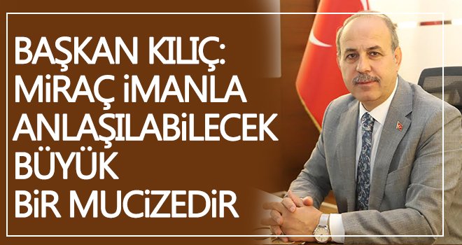 Başkan Kılıç'tan Miraç Kandili mesajı...