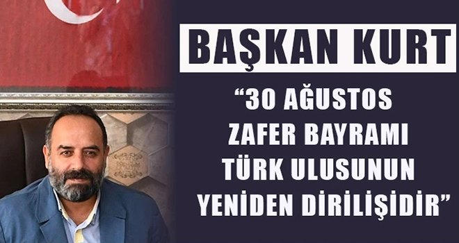 Başkan Kurt; 30 Ağustos Zafer Bayramı Türk ulusunun yeniden dirilişidir
