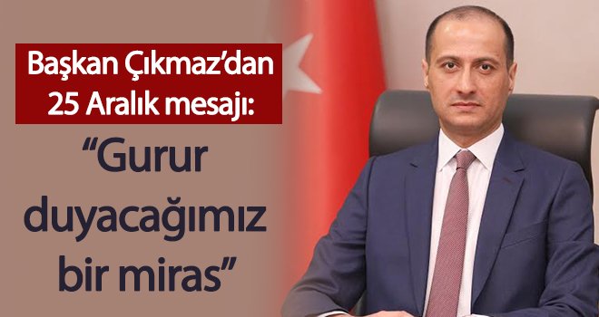 Başkan Mehmet Çıkmaz’dan 25 Aralık mesajı
