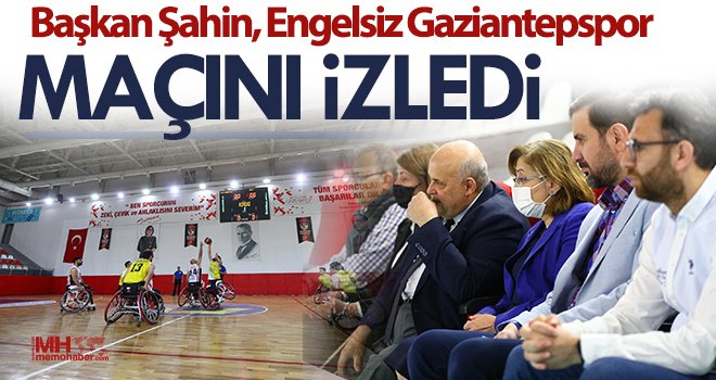 Başkan Şahin, Engelsiz Gaziantepspor maçını izledi