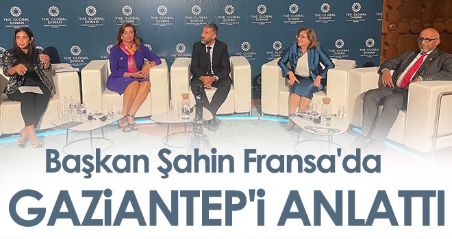 Başkan Şahin Fransa'da Gaziantep'i anlattı