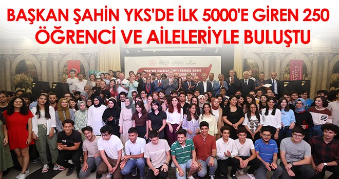 Başkan ŞAHiN YKS'de İlk 5000'e Giren 250 Öğrenci Ve Aileleriyle Buluştu