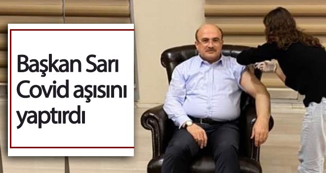 Başkan Sarı, Covid19 aşısının ilk dozunu yaptırdı