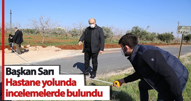 Başkan Sarı Hastane yolunda incelemelerde bulundu