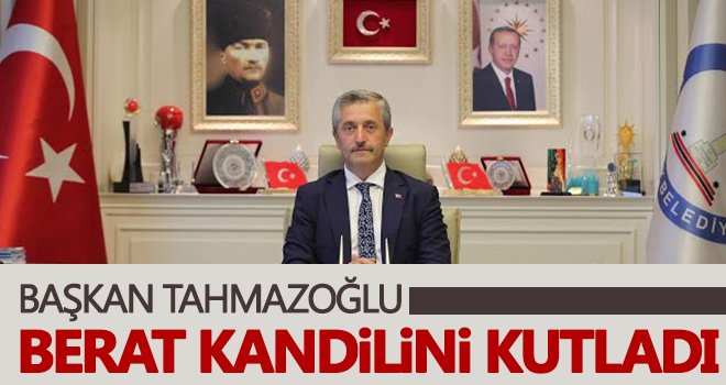 Başkan Tahmazoğlu Beraat Kandili'ni kutladı
