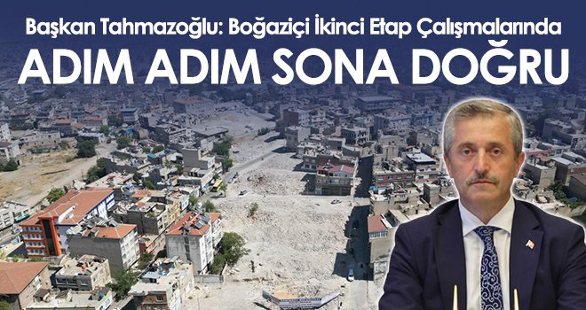 Başkan Tahmazoğlu: ‘Boğaziçi İkinci Etap Çalışmalarında Adım Adım Sona Doğru’