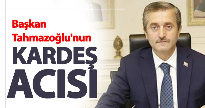 Başkan Tahmazoğlu'nun kardeş acısı