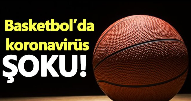 Basketbol’da koronavirüs şoku!..