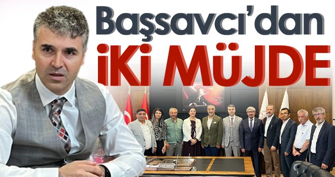 Başsavcı’dan İKİ MÜJDE