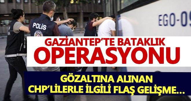 Bataklık operasyonu! Gözaltına alınan CHP’lilerle ilgili...