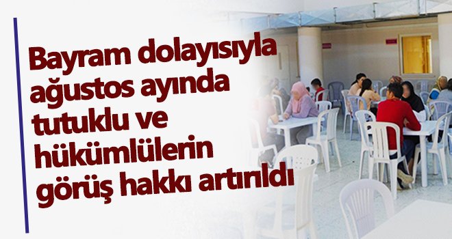 Bayramda tutuklu ve hükümlülerin görüş hakkı artırıldı