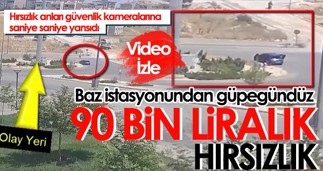 Baz istasyonundan güpegündüz 90 bin liralık hırsızlık