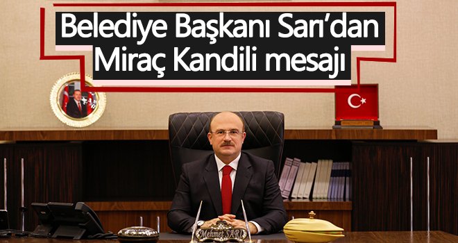Belediye Başkanı Sarı’dan Miraç Kandili mesajı