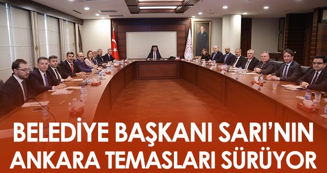 Belediye Başkanı Sarı’nın Ankara temasları sürüyor