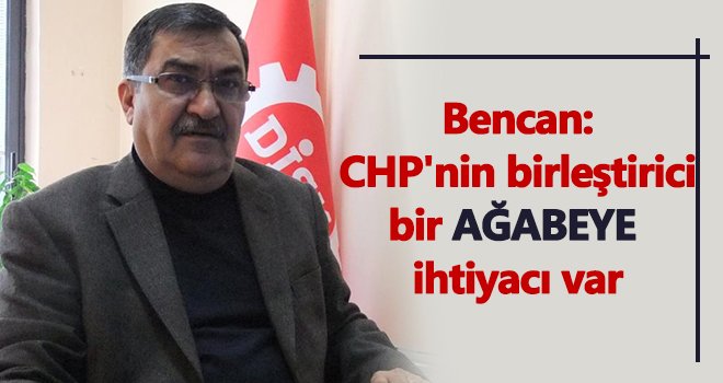 Bencan: CHP, Gaziantep'te bu duruma düşmemeliydi