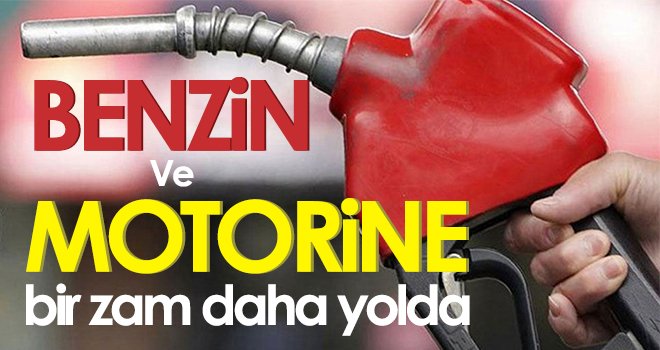 Benzin ve motorine bir zam daha yolda