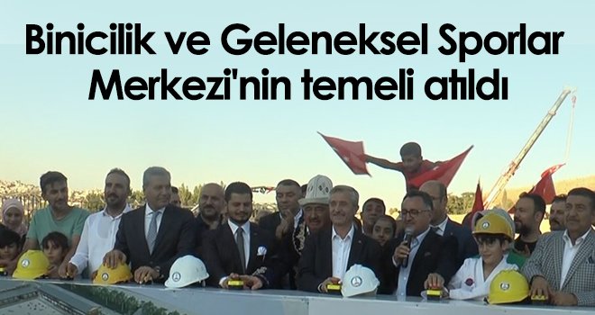 Binicilik ve Geleneksel Sporlar Merkezi'nin temeli atıldı