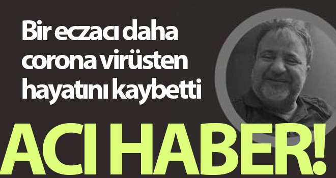 Bir eczacı daha corona virüsten hayatını kaybetti