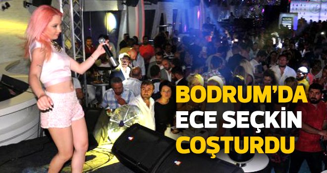 Bodrum'da Ece Seçkin coşturdu 