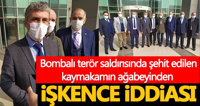 Bombalı terör saldırısında şehit edilen kaymakamın ağabeyinden işkence iddiası