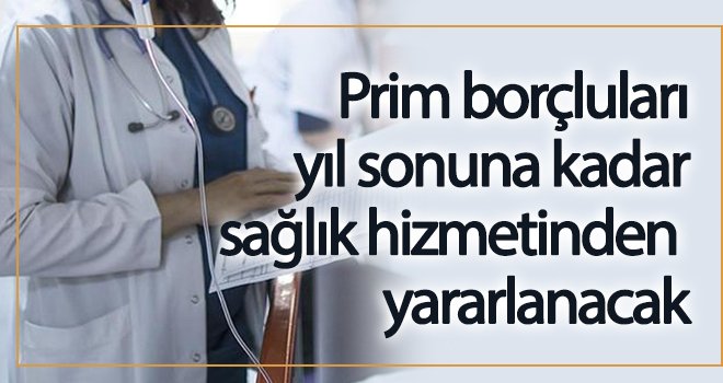 Borcu olanlar yıl sonuna kadar sağlık hizmetinden yararlanacak