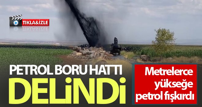 Boru hattı delindi metrelerce yükseğe petrol fışkırdı