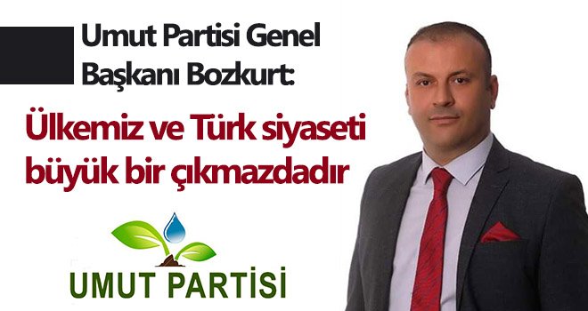Bozkurt: Ülkemiz ve Türk siyaseti büyük bir çıkmazdadır