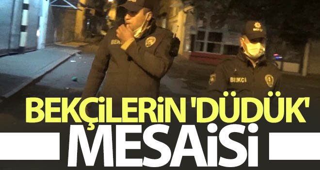 Bu ilçede bekçiler her yarım saatte bir düdük çalıyor