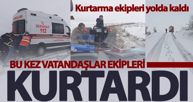 Bu kez vatandaşlar ekipleri kurtardı
