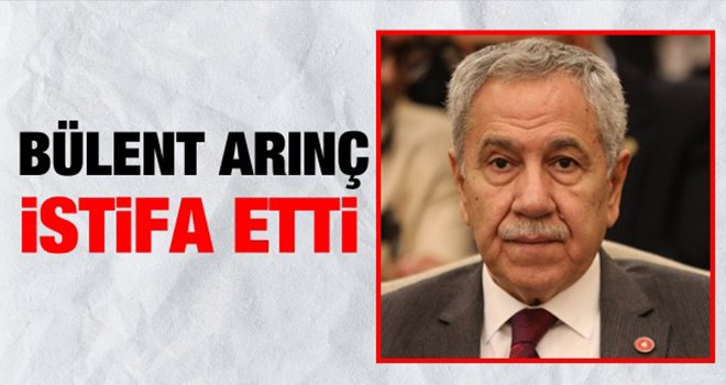 Bülent Arınç istifa etti!