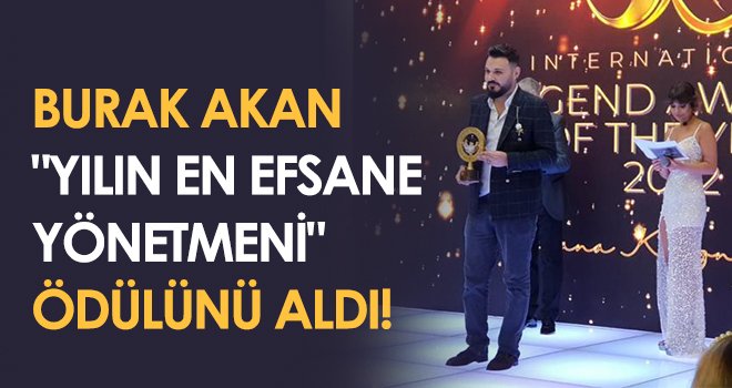 Burak Akan 'Yılın En Efsane Yönetmeni' ödülünü aldı!
