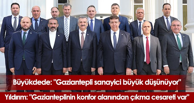 Büyükdede: 'Gaziantepli sanayici büyük düşünüyor'