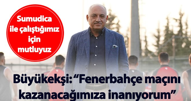 Büyükekşi: Performansımız alkışı hak ediyor