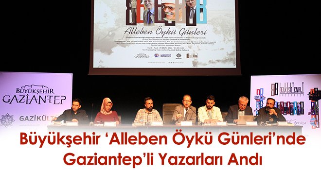 Büyükşehir ‘Alleben Öykü Günleri’nde Gaziantep’li Yazarları Andı