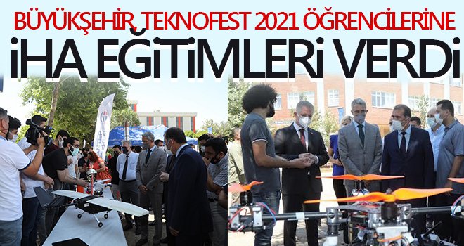 Büyükşehir, TEKNOFEST 2021 öğrencilerine İHA eğitimleri verdi