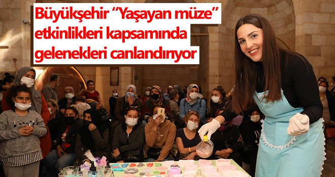 Büyükşehir Yaşayan müze etkinlikleri kapsamında gelenekleri canlandırıyor