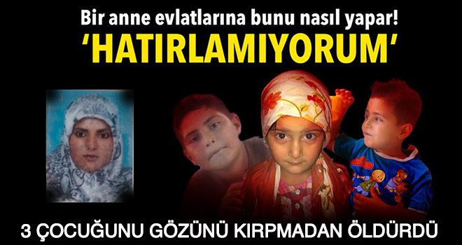 Cani anne: Hatırlamıyorum, bilinçli yapmadım