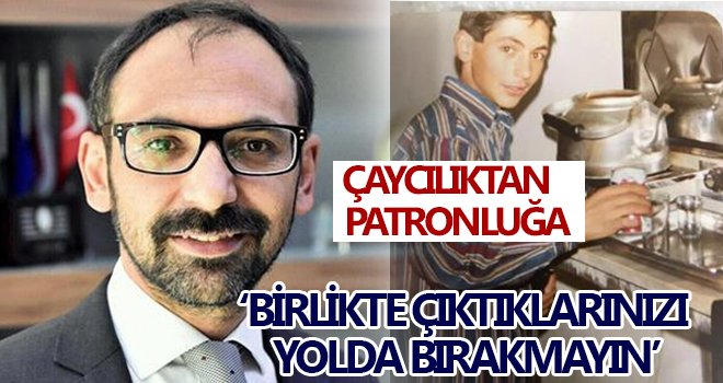 Çaycılıktan patronluğa uzanan başarı hikayesi