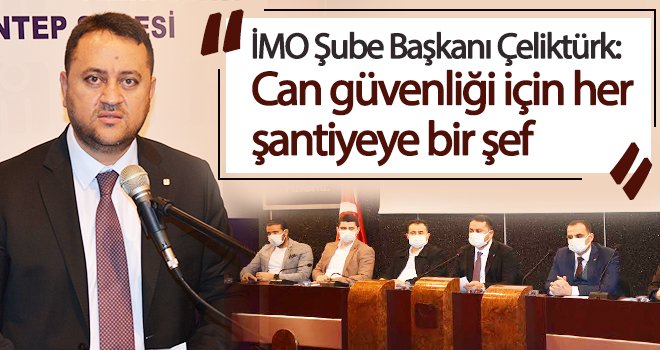 Çeliktürk: Güvenli yapının anahtarı şantiye şefidir