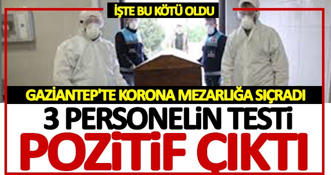 Cenaze hizmetlerinde görevli 3 personelin testi pozitif çıktı