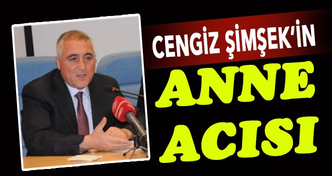 Cengiz Şimşek'in annesini kaybetti