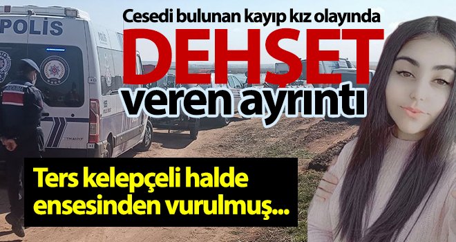 Cesedi bulunan kayıp kız olayında dehşet veren ayrıntı