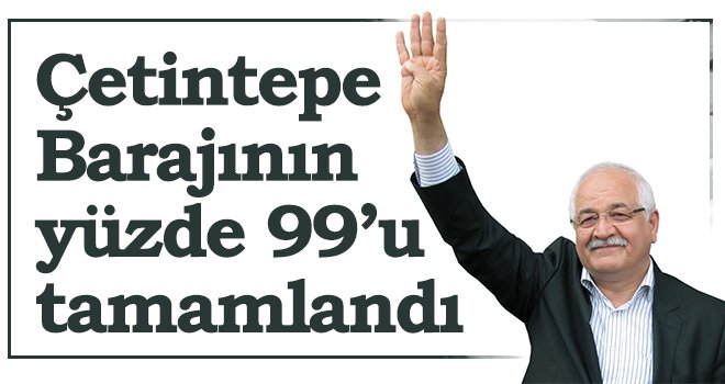 Çetintepe Barajının yüzde 99’u tamamlandı