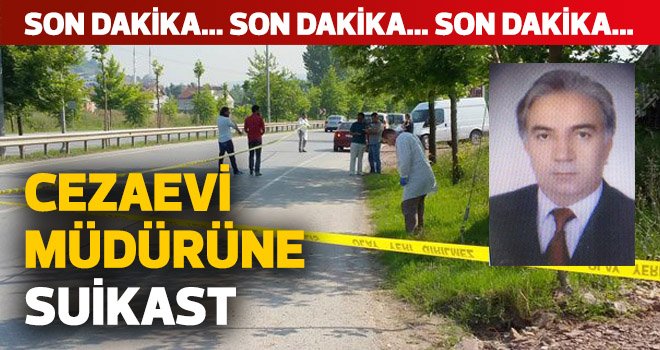 CEZAEVİ MÜDÜRÜNE SUİKAST