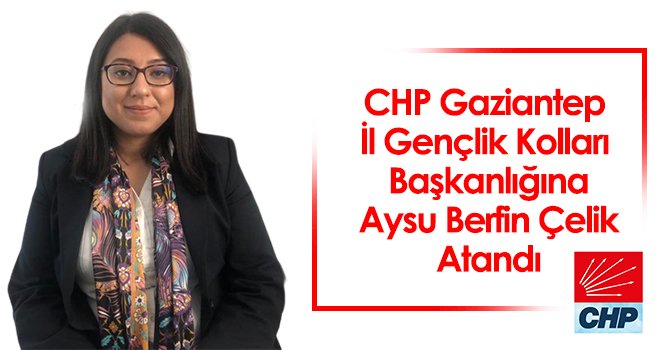 CHP Gaziantep İl Gençlik Kolları Başkanlığına Aysu Berfin Çelik Atandı