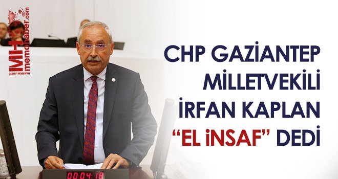 CHP Gaziantep Milletvekili İrfan Kaplan 'El İnsaf' dedi